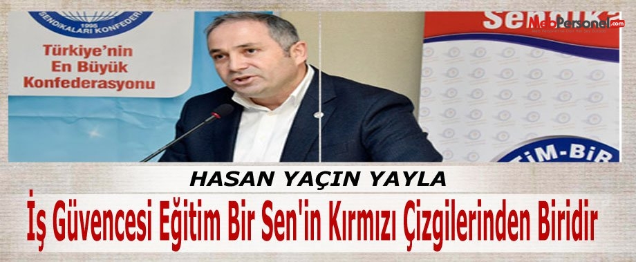 Hasan Yalçın Yayla: İş Güvencesi Eğitim Bir Sen'in kırmızı çizgilerinden biridir