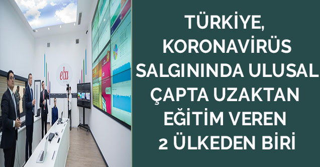 TÜRKİYE, KORONAVİRÜS SALGININDA ULUSAL ÇAPTA UZAKTAN EĞİTİM VEREN 2 ÜLKEDEN BİRİ