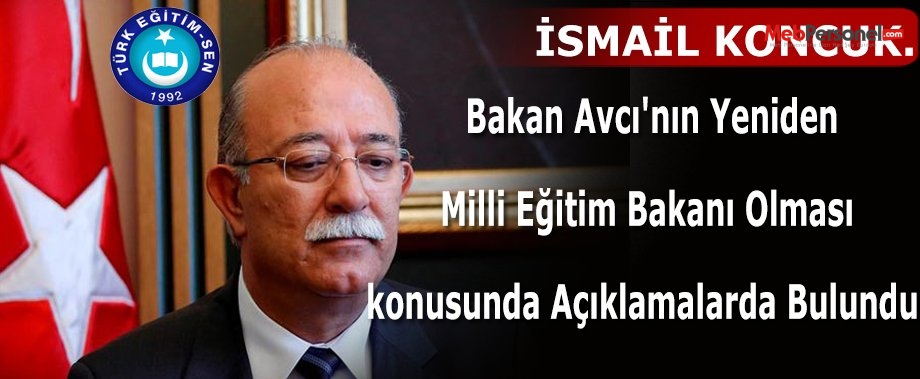 İsmail Koncuk Bakan Avcı'nın Yeniden Milli Eğitim Bakanı Olması konusunda Açıklamalarda Bulundu