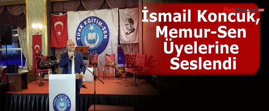 İsmail Koncuk, Memur-Sen Üyelerine Seslendi