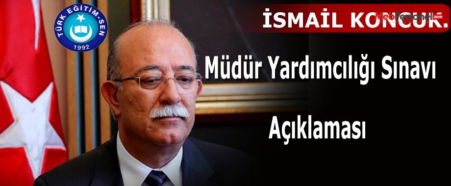 İsmail Koncuk'tan Müdür Yardımcılığı Sınavı Hakkında Açıklama