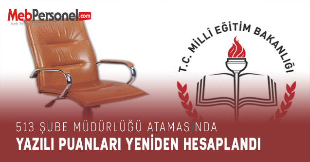 513 Şube Müdürlüğü Atamasında Yazılı PuanlarI Yeniden Hesaplandı