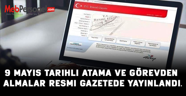 9 Mayıs Tarihli Atama ve görevden almalar resmi gazetede yayınlandı.