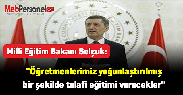 Bakan Selçuk :"Öğretmenlerimiz yoğunlaştırılmış bir şekilde telafi eğitimi verecekler"