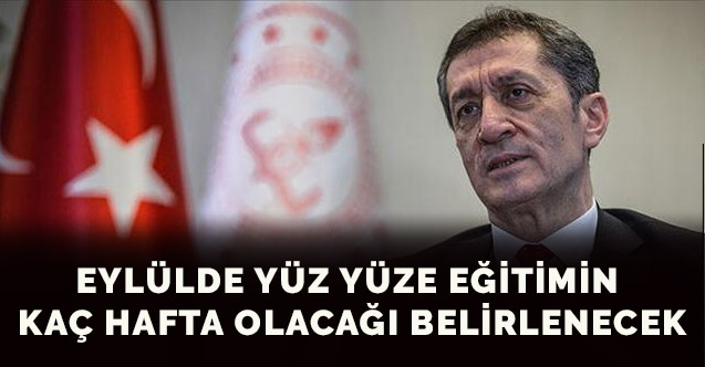 Bakan Ziya Selçuk: Eylülde yüz yüze eğitimin kaç hafta olacağı belirlenecek