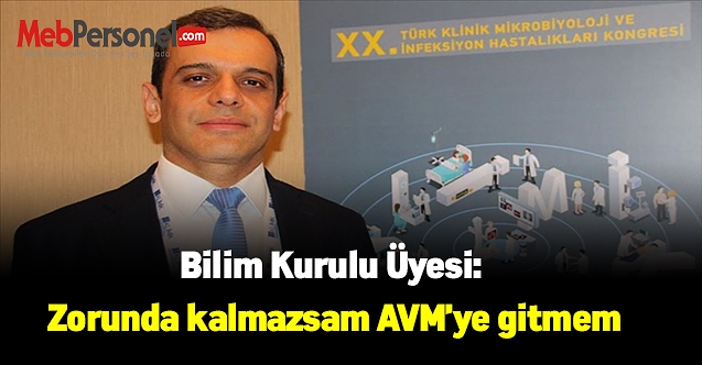 Bilim Kurulu Üyesi: Zorunda kalmazsam AVM'ye gitmem