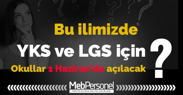 Bu  ilimizde, LGS ve YKS için, okullar 1 Haziran'da açılacak