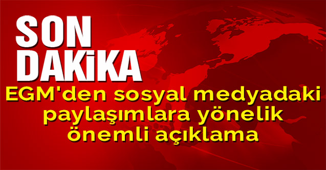 EGM'den sosyal medyadaki paylaşımlara yönelik önemli açıklama