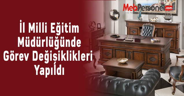 İl Milli Eğitim Müdürlüğünde Görev Değişiklikleri Yapıldı