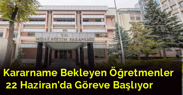 Kararname Bekleyen Öğretmenler 22 Haziran'da Göreve Başlıyor