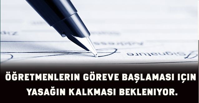 Öğretmenlerin göreve başlaması için yasağın kalkması gerekiyor?