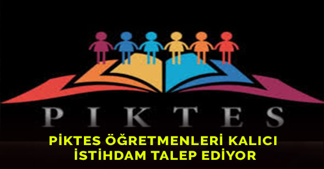 PİKTES ÖĞRETMENLERİ KALICI İSTİHDAM TALEP EDİYOR