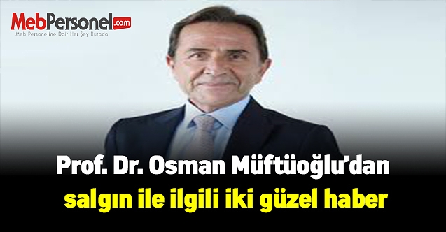 Prof. Dr. Osman Müftüoğlu'dan salgın ile ilgili iki güzel haber