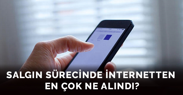 Salgın sürecinde internetten en çok ne alındı?