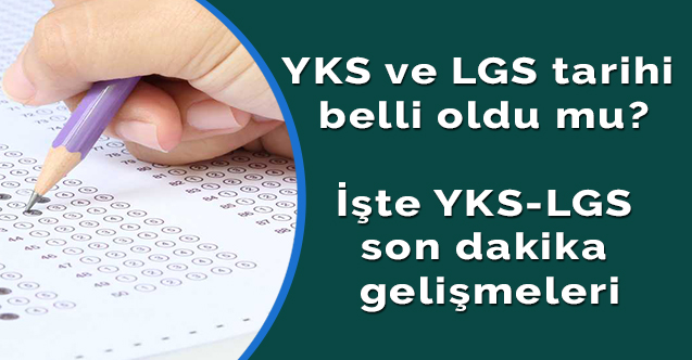 YKS ve LGS tarihi belli oldu mu? İşte YKS-LGS son dakika gelişmeleri