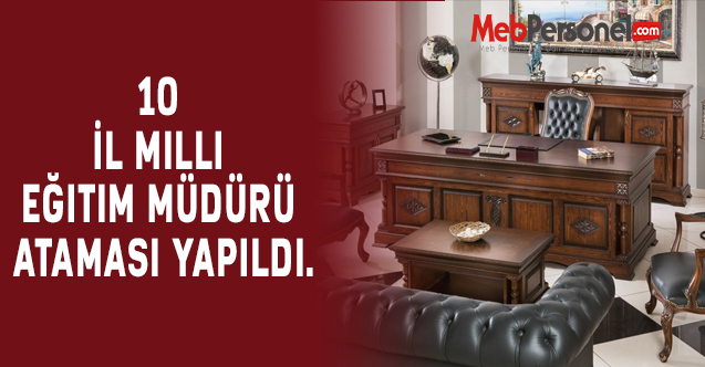10 İl Milli Eğitim Müdürü ataması yapıldı.