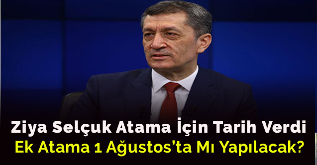 Bakan Ziya Selçuk öğretmen atamaları için tarih verdi-Ek Atama 1 Ağustos'ta mı?