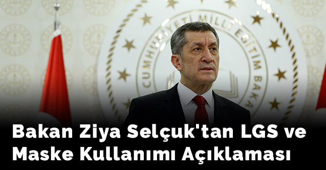 Bakan Ziya Selçuk'tan LGS ve maske kullanımı açıklaması