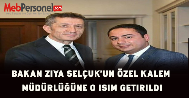 Bakan Ziya SELÇUK'un Özel Kalem Müdürlüğüne o isim getirildi