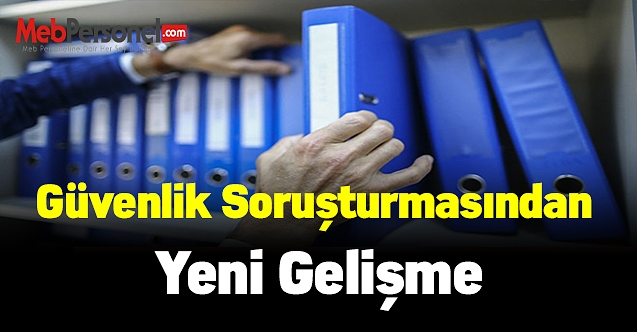 Güvenlik soruşturmasından yeni gelişme