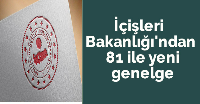 İçişleri Bakanlığı'ndan 81 ile yeni genelge