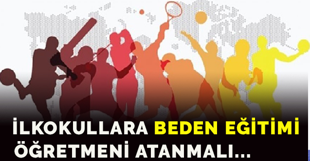 İLKOKULLARA BEDEN EĞİTİMİ ÖĞRETMENİ ATANMALI