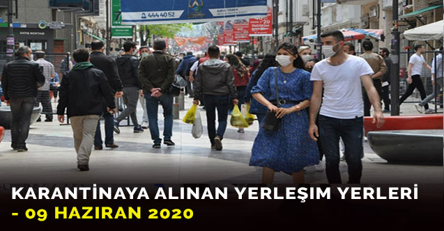 Karantinaya alınan yerleşim yerleri - 09 Haziran 2020