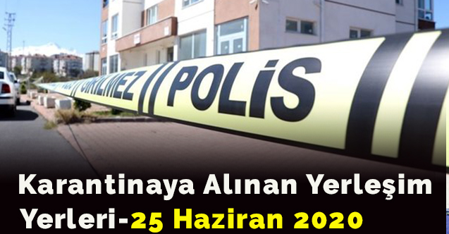 Karantinaya alınan yerleşim yerleri-25 Haziran 2020