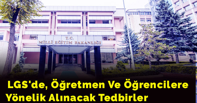 LGS'de, öğretmen ve öğrencilere yönelik alınacak tedbirler