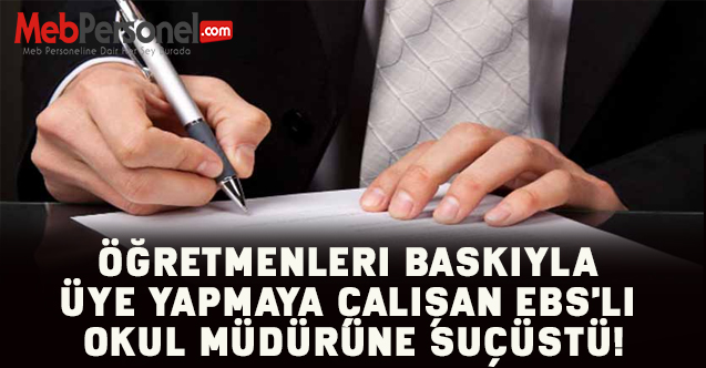 Öğretmenleri baskıyla üye yapmaya çalışan EBS'li Okul Müdürüne suçüstü!