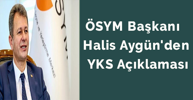 ÖSYM Başkanı  Halis Aygün'den YKS Açıklaması