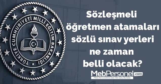 Sözleşmeli öğretmen atamaları sözlü sınav yerleri ne zaman belli olacak?