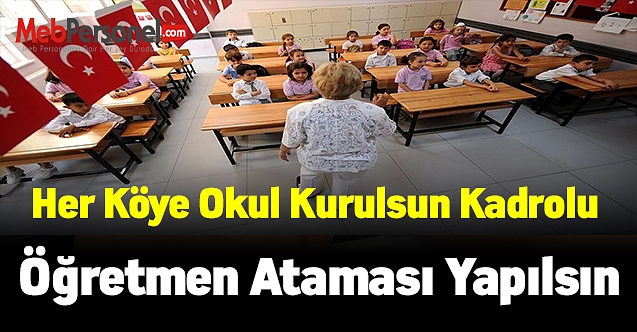 Teklif sunuldu! Her köye okul kurulsun ve kadrolu öğretmen ataması yapılsın