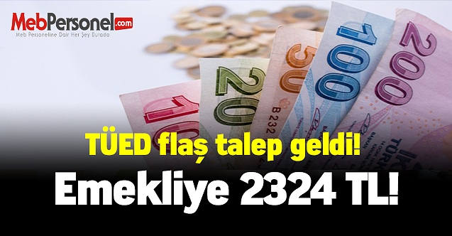 TÜED flaş talep geldi! Emekliye 2324 TL!