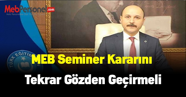 Türk Eğitim Sen Genel Başkanı Talip Geylan:MEB Seminer Kararını Tekrar Gözden Geçirmeli