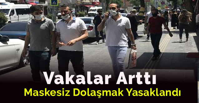 Vakalar arttı o ilde maskesiz dolaşmak yasaklandı