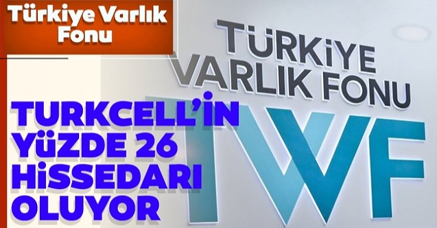 Varlık Fonu, Turkcell'in yüzde 26,2 oranında hissedarı oluyor.