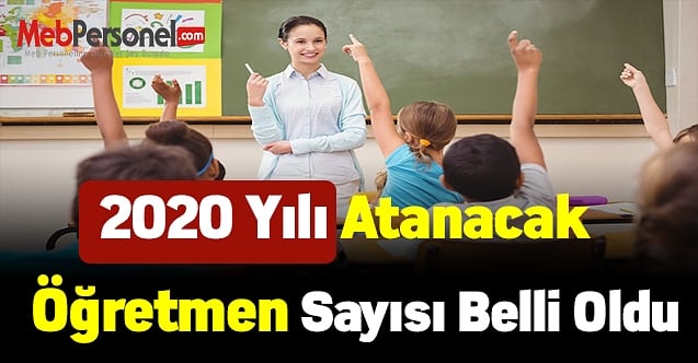 2020 Atanacak Öğretmen Sayısı Belli Oldu