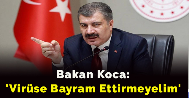 Bakan Koca: 'Virüse bayram ettirmeyelim'