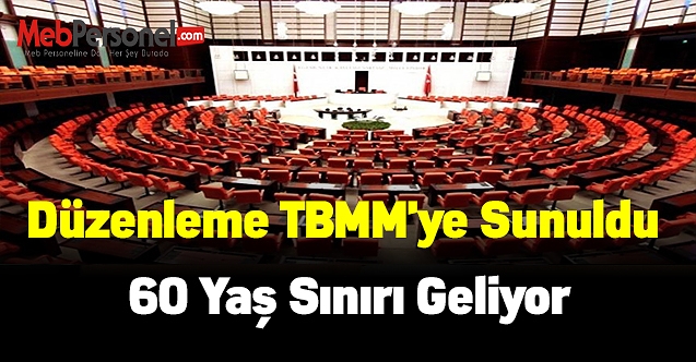 Düzenleme TBMM'ye sunuldu. 60 yaş sınırı geliyor
