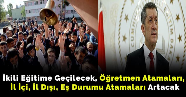 İkili Eğitime Geçilecek, Öğretmen Atamaları, İl İçi, İl Dışı, Eş Durumu Atamaları Artacak
