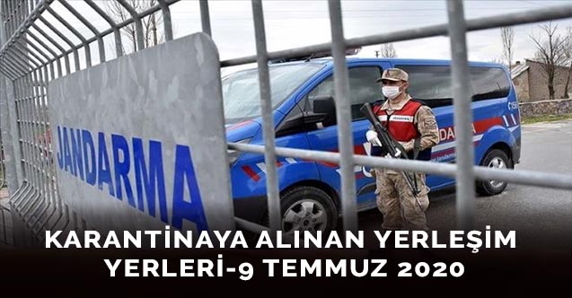 Karantinaya alınan yerleşim yerleri-9 Temmuz 2020