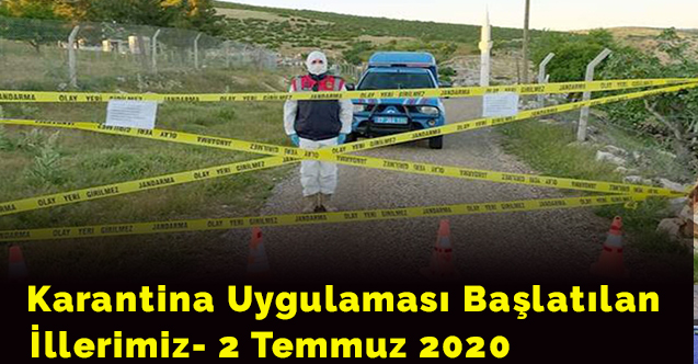 Karantina uygulaması başlatılan illerimiz- 2 Temmuz 2020