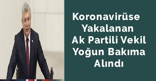 Koronavirüse yakalanan Ak Partili vekil yoğun bakıma alındı