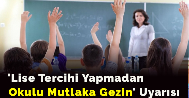 'Lise tercihi yapmadan okulu mutlaka gezin' uyarısı