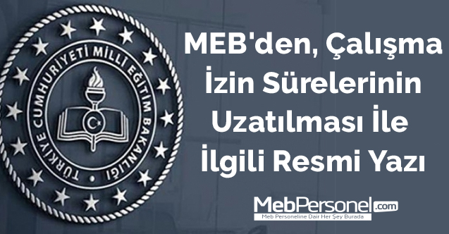 MEB'den, Çalışma İzin Sürelerinin Uzatılması İle İlgili Resmi Yazı