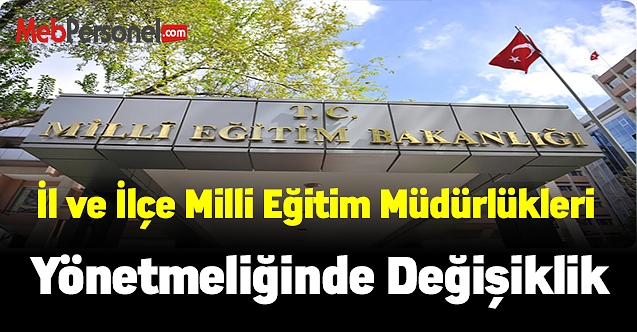 Milli Eğitim Bakanlığı İl ve İlçe Milli Eğitim Müdürlükleri yönetmeliğinde değişiklik