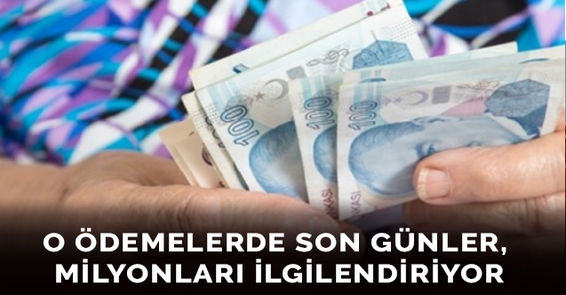 O ödemelerde son günler, milyonları ilgilendiriyor