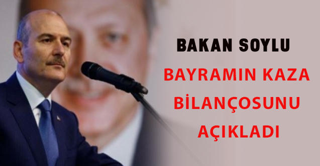 Bakan Soylu, bayramın kaza bilançosunu açıkladı