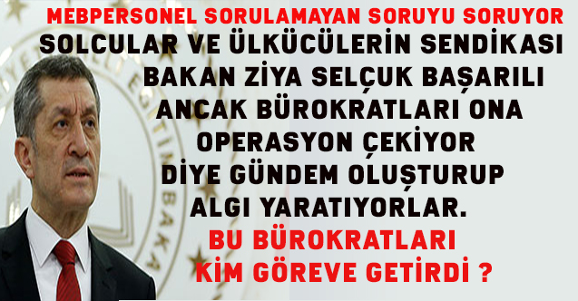 Bakan Ziya SELÇUK’a Operasyon Yapan Bürokratları Kim Göreve Getirdi ?